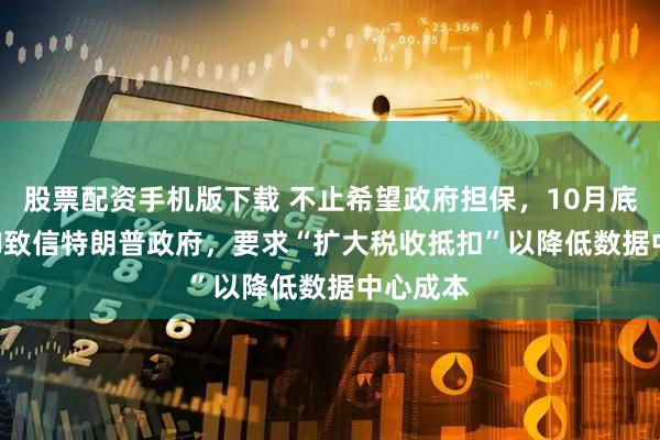 股票配资手机版下载 不止希望政府担保，10月底OpenAI致信特朗普政府，要求“扩大税收抵扣”以降低数据中心成本