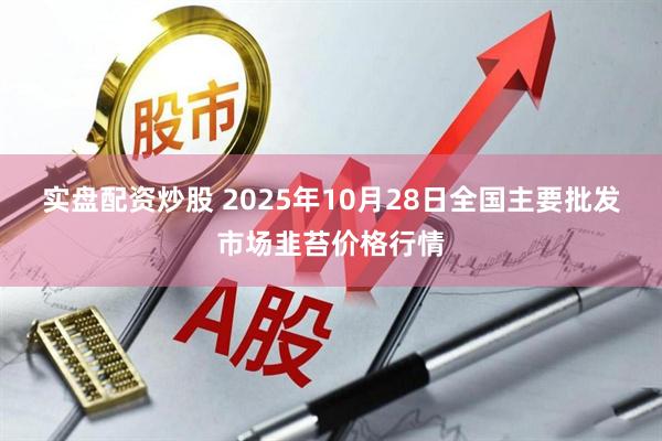 实盘配资炒股 2025年10月28日全国主要批发市场韭苔价格行情